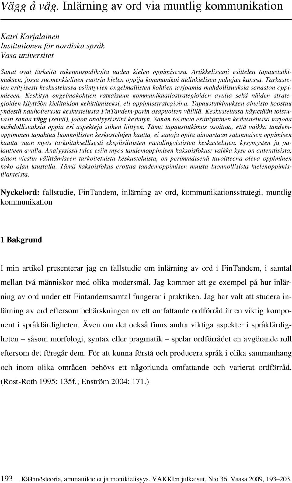 Tarkastelen erityisesti keskustelussa esiintyvien ongelmallisten kohtien tarjoamia mahdollisuuksia sanaston oppimiseen.