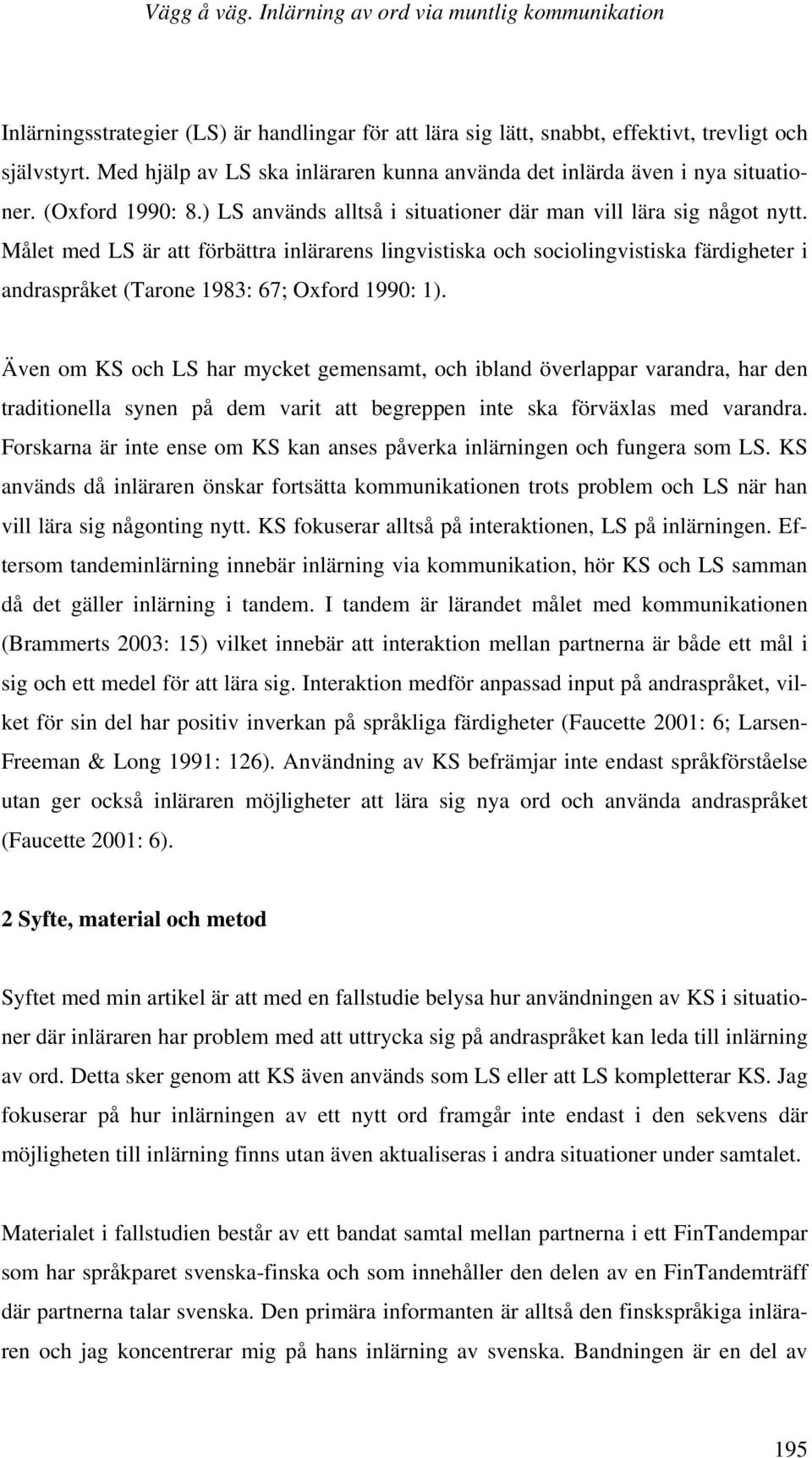 Målet med LS är att förbättra inlärarens lingvistiska och sociolingvistiska färdigheter i andraspråket (Tarone 1983: 67; Oxford 1990: 1).