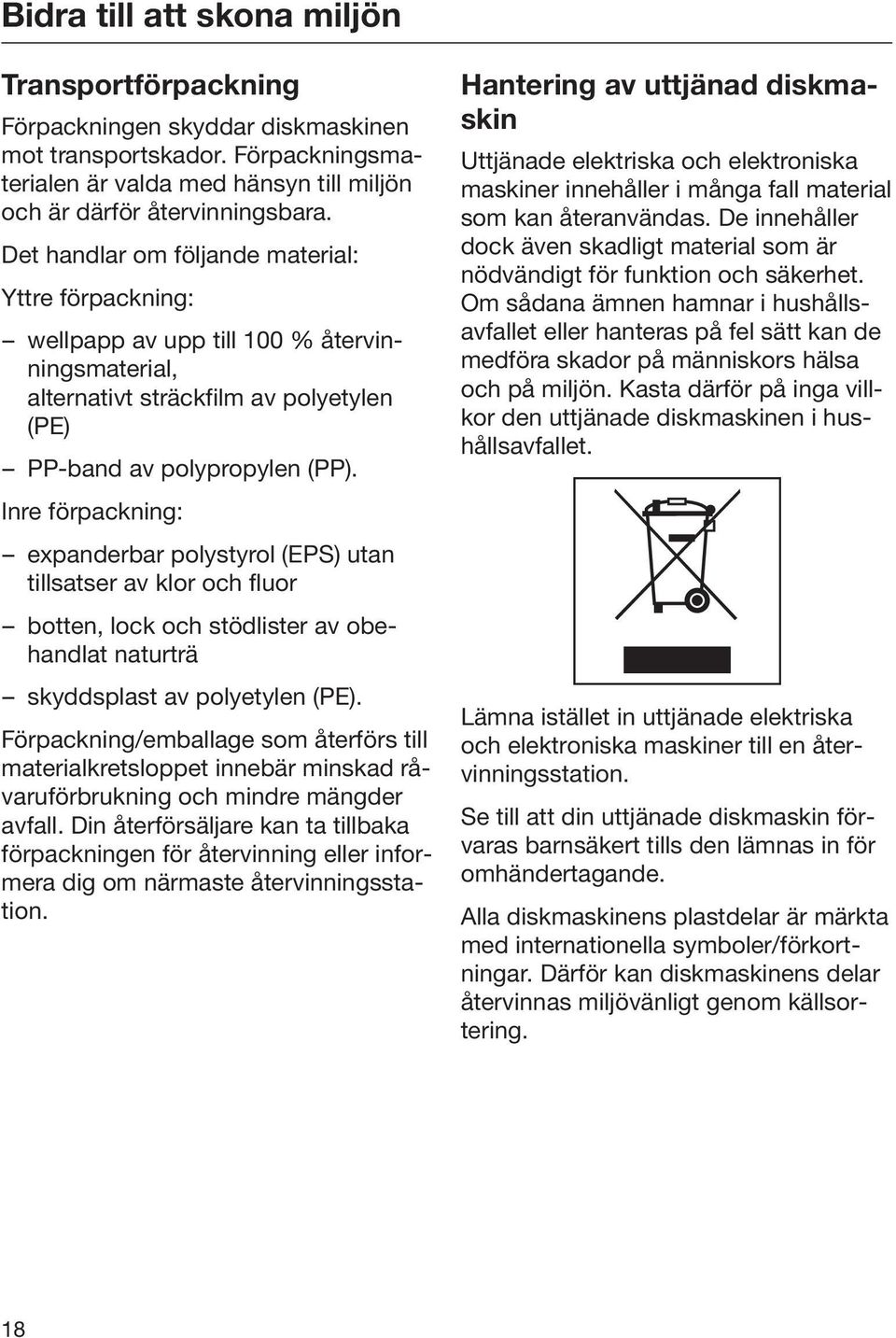 Inre förpackning: expanderbar polystyrol (EPS) utan tillsatser av klor och fluor botten, lock och stödlister av obehandlat naturträ skyddsplast av polyetylen (PE).