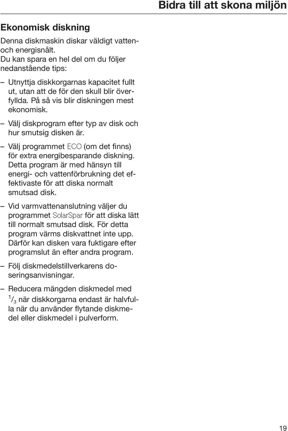 Välj diskprogram efter typ av disk och hur smutsig disken är. Välj programmet ECO (om det finns) för extra energibesparande diskning.