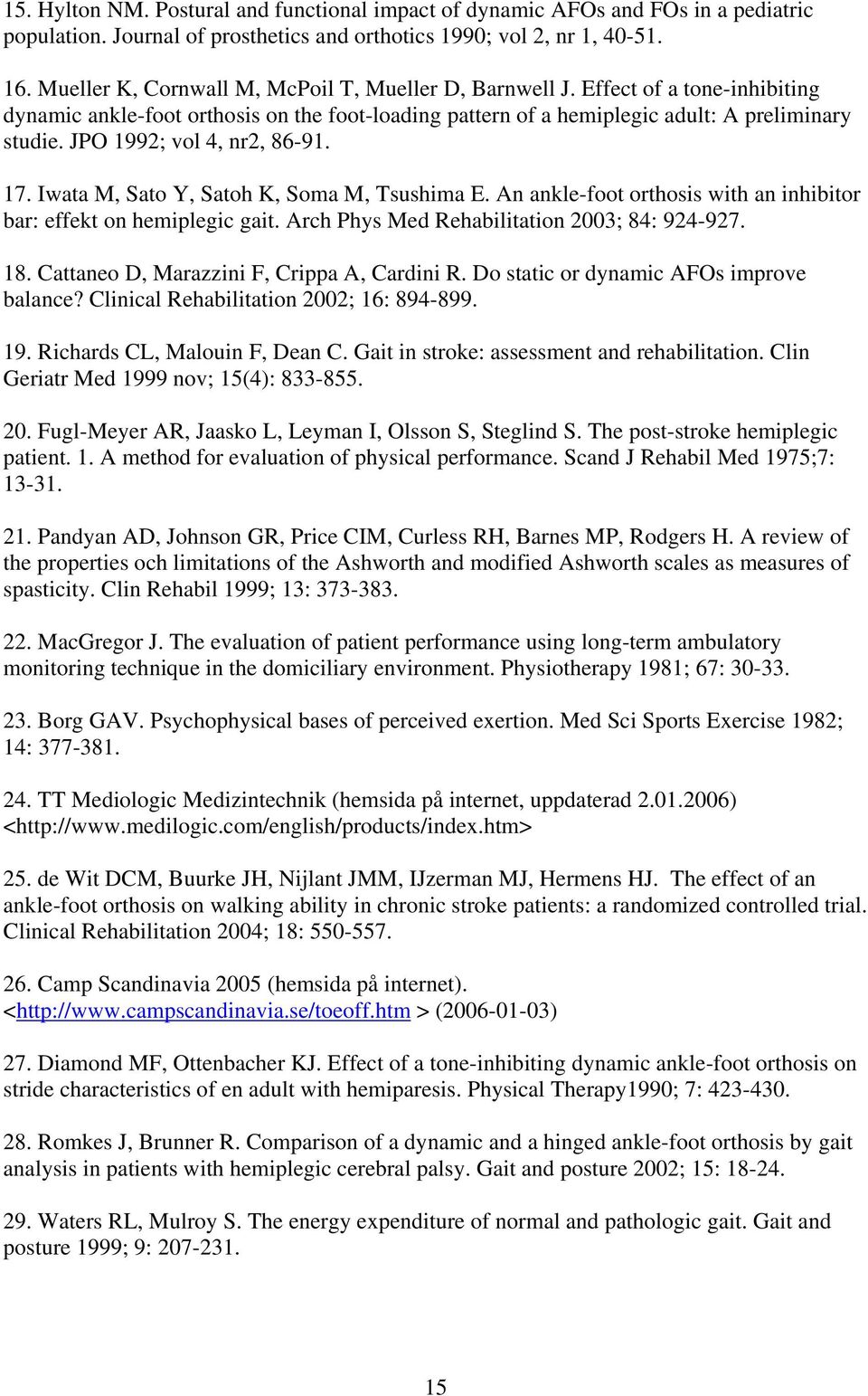 JPO 1992; vol 4, nr2, 86-91. 17. Iwata M, Sato Y, Satoh K, Soma M, Tsushima E. An ankle-foot orthosis with an inhibitor bar: effekt on hemiplegic gait. Arch Phys Med Rehabilitation 2003; 84: 924-927.