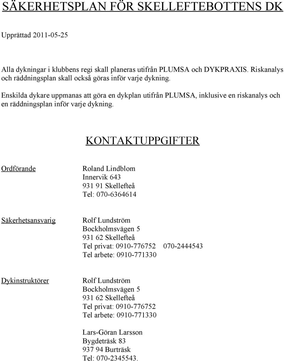 Enskilda dykare uppmanas att göra en dykplan utifrån PLUMSA, inklusive en riskanalys och en räddningsplan inför varje dykning.