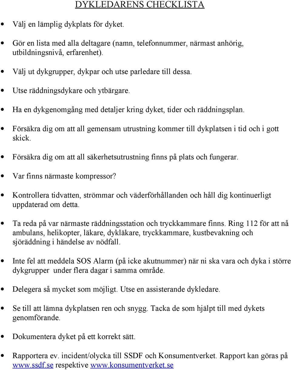 Försäkra dig om att all gemensam utrustning kommer till dykplatsen i tid och i gott skick. Försäkra dig om att all säkerhetsutrustning finns på plats och fungerar. Var finns närmaste kompressor?