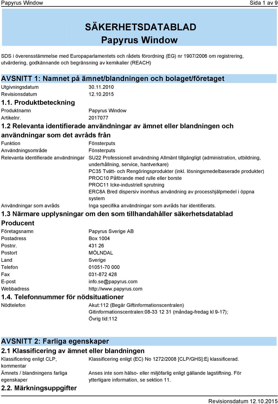 2 Relevanta identifierade användningar av ämnet eller blandningen och användningar som det avråds från Funktion Fönsterputs Användningsområde Fönsterputs Relevanta identifierade användningar