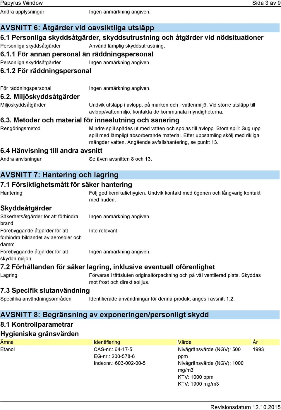 1.2 För räddningspersonal För räddningspersonal 6.2. Miljöskyddsåtgärder Miljöskyddsåtgärder Undvik utsläpp i avlopp, på marken och i vattenmiljö.