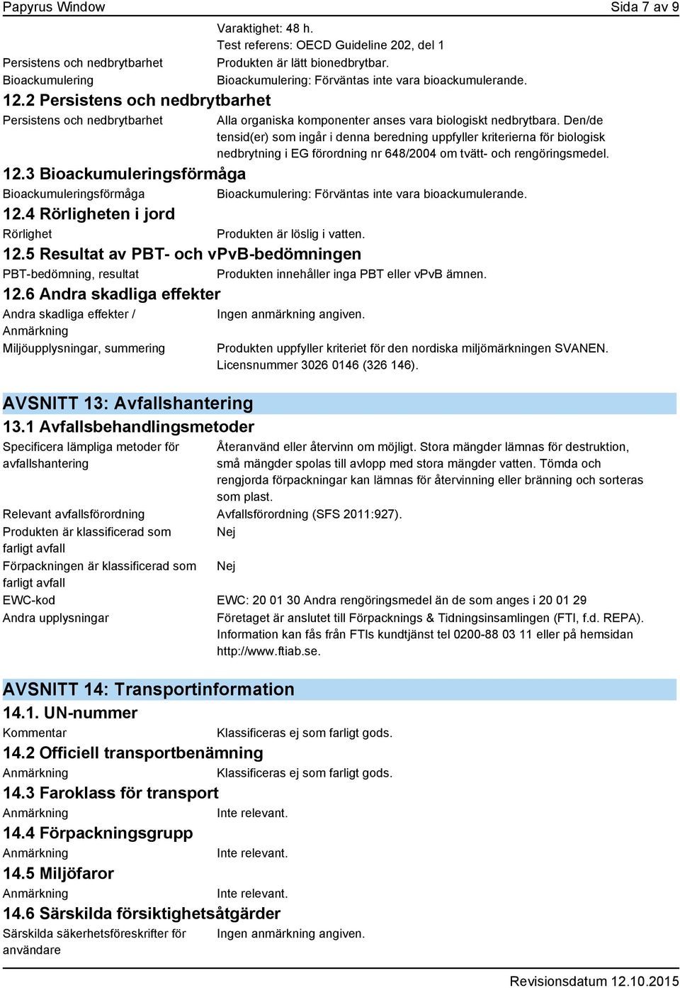 Den/de tensid(er) som ingår i denna beredning uppfyller kriterierna för biologisk nedbrytning i EG förordning nr 648/2004 om tvätt- och rengöringsmedel. 12.