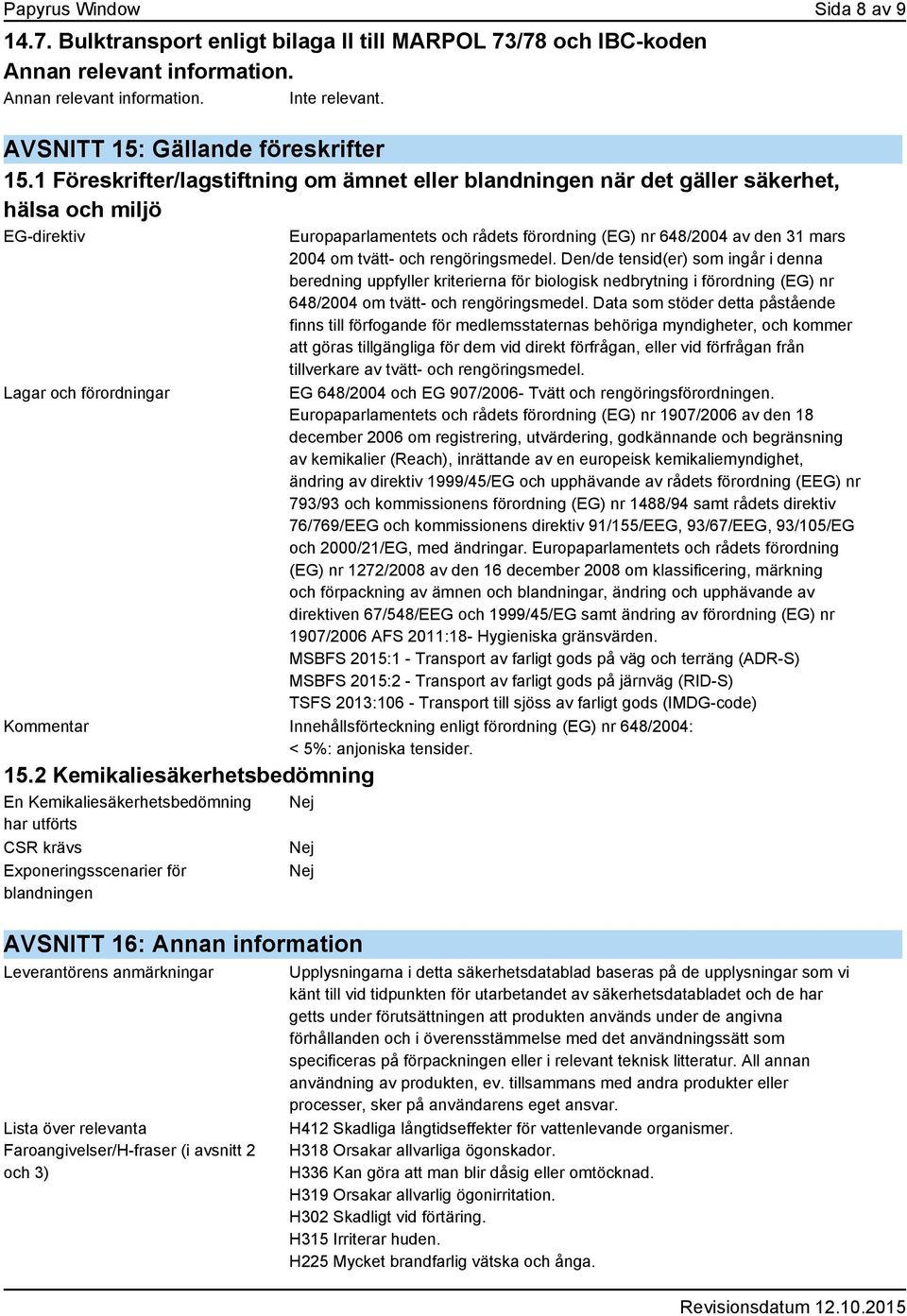 1 Föreskrifter/lagstiftning om ämnet eller blandningen när det gäller säkerhet, hälsa och miljö EG-direktiv Lagar och förordningar Europaparlamentets och rådets förordning (EG) nr 648/2004 av den 31