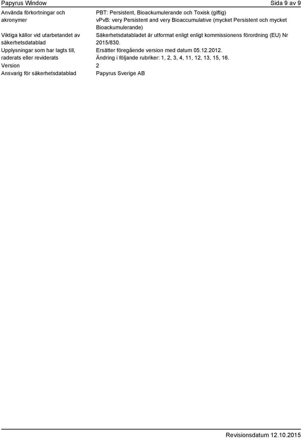 vpvb: very Persistent and very Bioaccumulative (mycket Persistent och mycket Bioackumulerande) Säkerhetsdatabladet är utformat enligt enligt