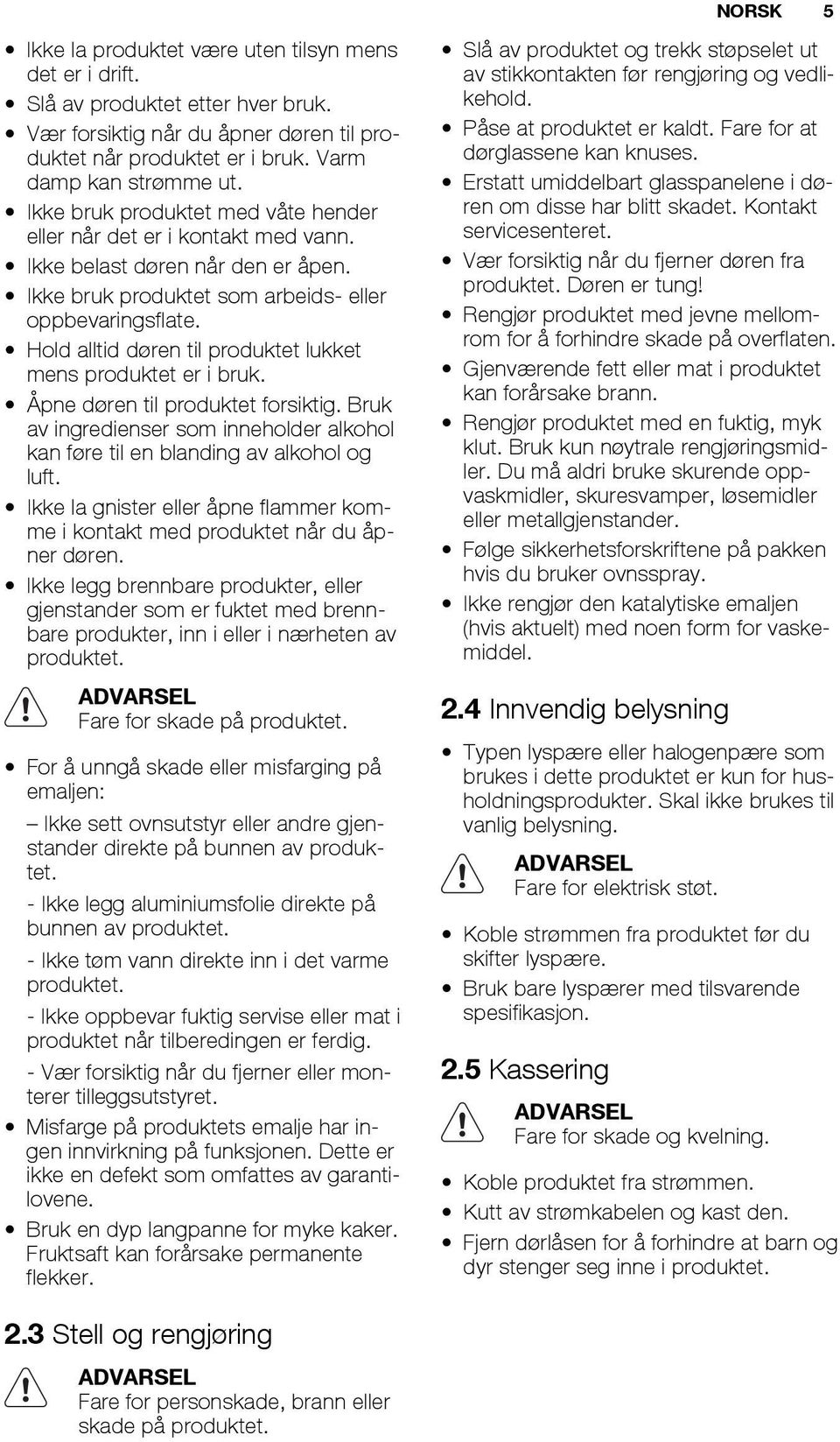 Hold alltid døren til produktet lukket mens produktet er i bruk. Åpne døren til produktet forsiktig. Bruk av ingredienser som inneholder alkohol kan føre til en blanding av alkohol og luft.