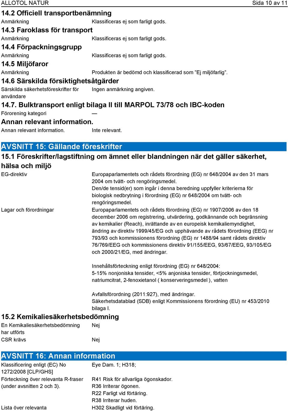Bulktransport enligt bilaga II till MARPOL 73/78 och IBC-koden Förorening kategori Annan relevant information. Annan relevant information. Inte relevant. AVSNITT 15: Gällande föreskrifter 15.