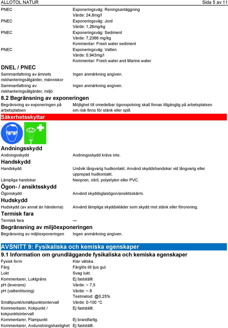 Sediment Värde: 7,2366 mg/kg Kommentar: Fresh water sediment Exponeringsväg: Vatten Värde: 0,943mg/l Kommentar: Fresh water and Marine water Möjlighet till omedelbar ögonspolning skall finnas