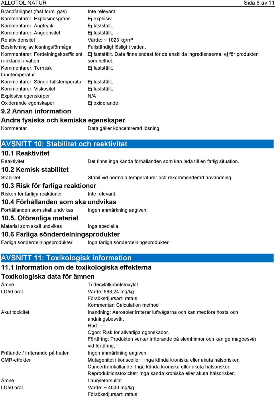 Ej explosiv. Värde: ~ 1023 kg/m³ Fullständigt lösligt i vatten. Data finns endast för de enskilda ingredienserna, ej för produkten som helhet. N/A Ej oxiderande. 9.