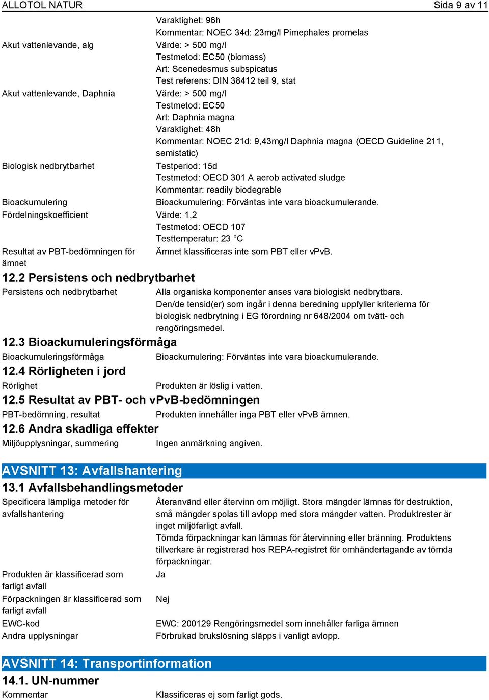 Testperiod: 15d Testmetod: OECD 301 A aerob activated sludge Kommentar: readily biodegrable Bioackumulering Bioackumulering: Förväntas inte vara bioackumulerande.
