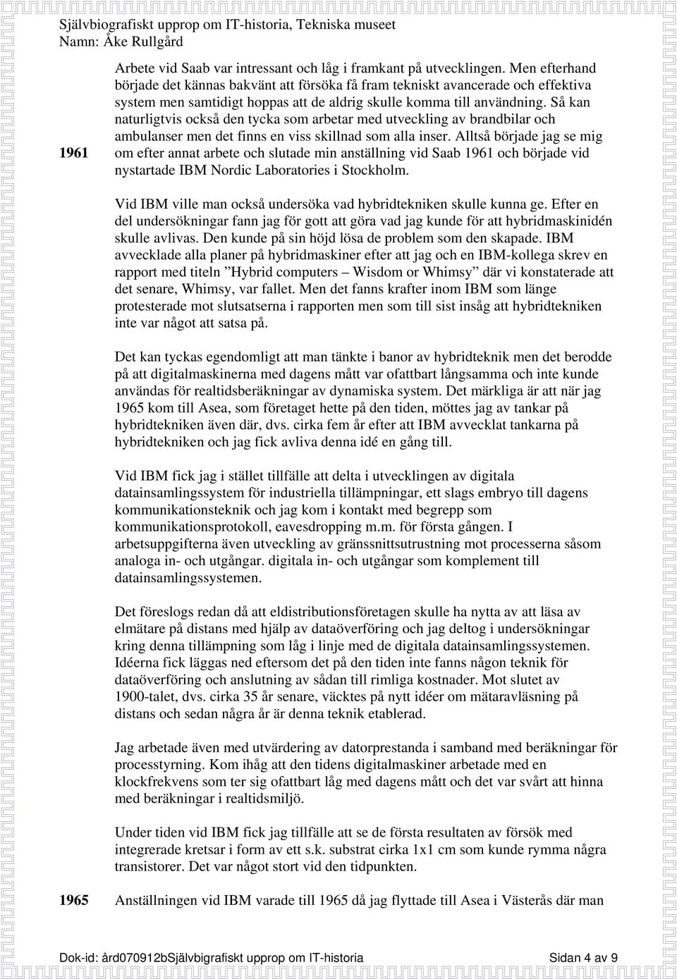 Så kan naturligtvis också den tycka som arbetar med utveckling av brandbilar och ambulanser men det finns en viss skillnad som alla inser.