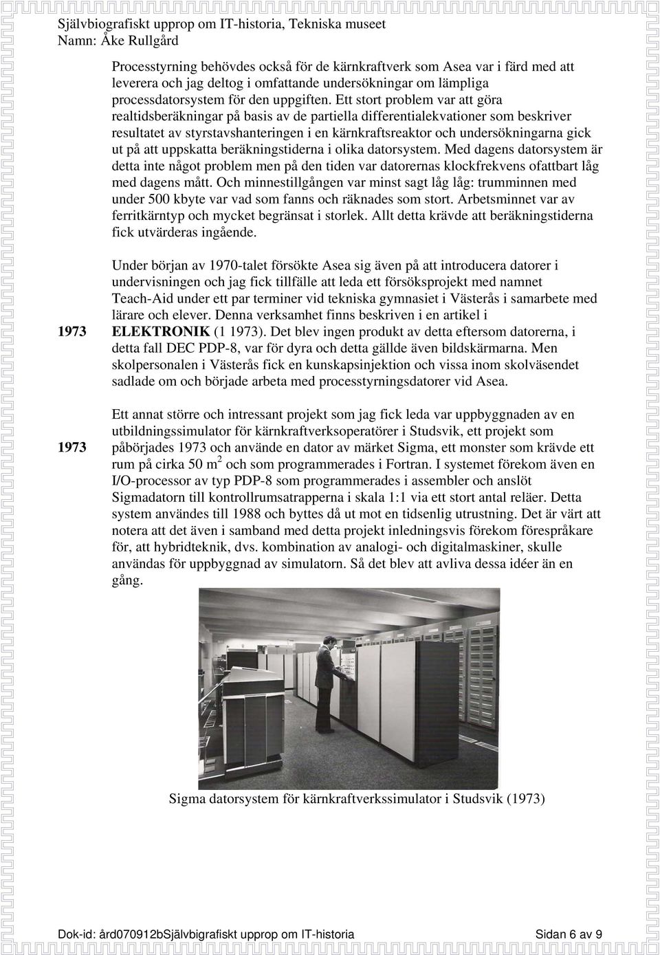 på att uppskatta beräkningstiderna i olika datorsystem. Med dagens datorsystem är detta inte något problem men på den tiden var datorernas klockfrekvens ofattbart låg med dagens mått.