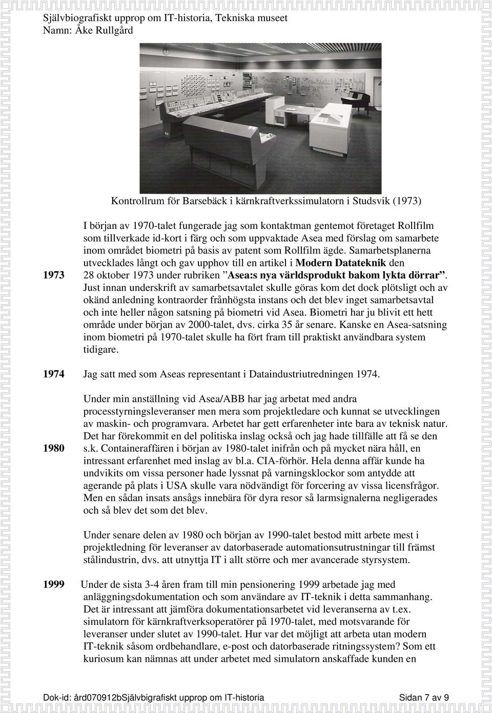 Samarbetsplanerna utvecklades långt och gav upphov till en artikel i Modern Datateknik den 1973 28 oktober 1973 under rubriken Asea:s nya världsprodukt bakom lykta dörrar.