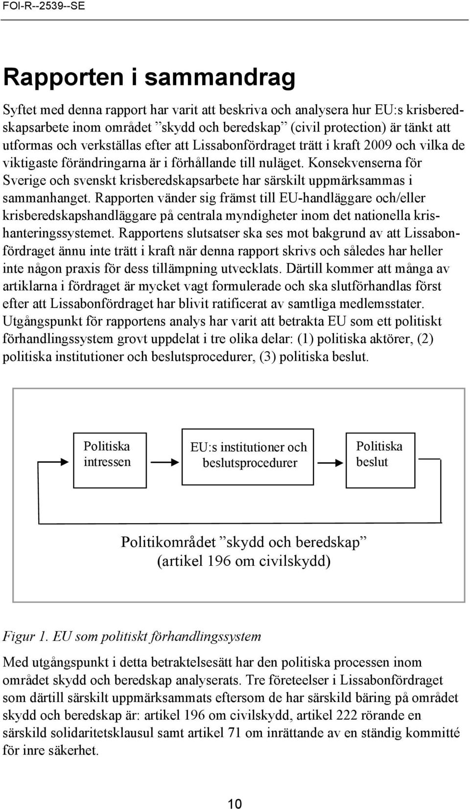 Konsekvenserna för Sverige och svenskt krisberedskapsarbete har särskilt uppmärksammas i sammanhanget.