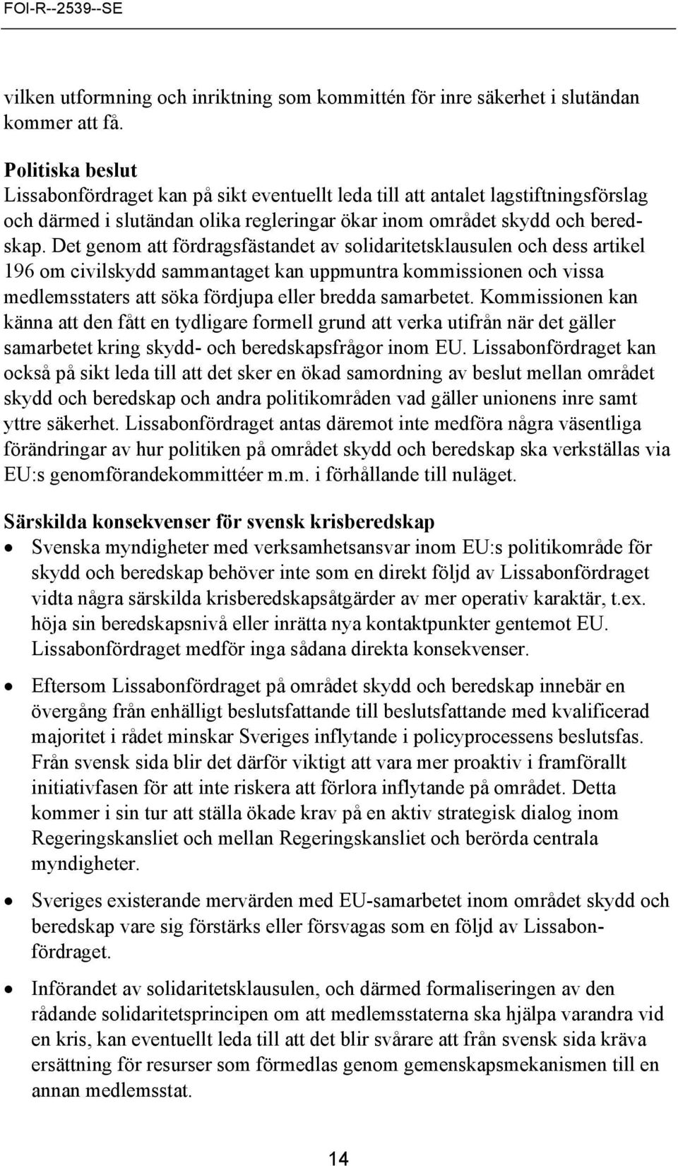 Det genom att fördragsfästandet av solidaritetsklausulen och dess artikel 196 om civilskydd sammantaget kan uppmuntra kommissionen och vissa medlemsstaters att söka fördjupa eller bredda samarbetet.