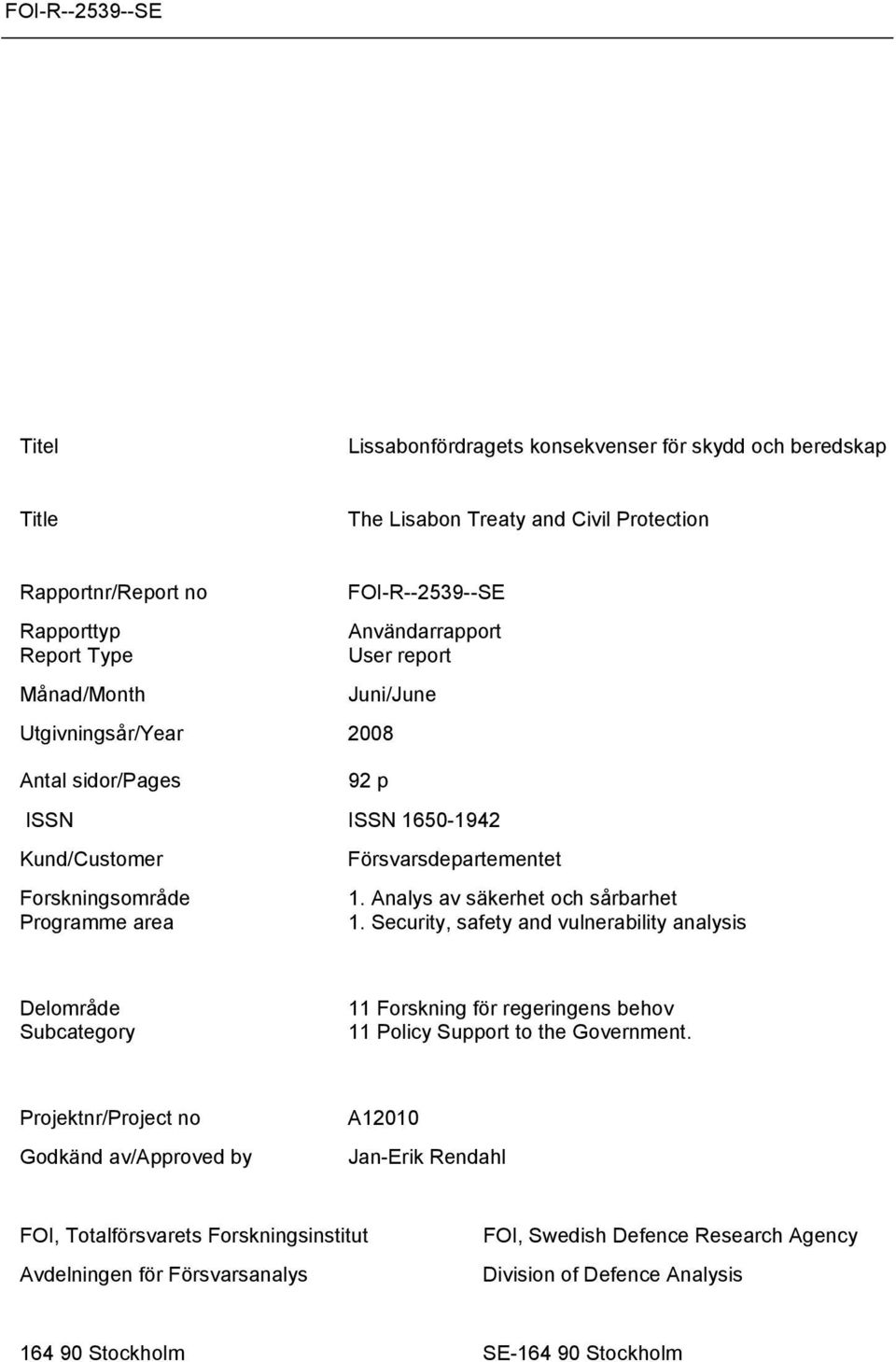 Analys av säkerhet och sårbarhet Programme area 1. Security, safety and vulnerability analysis Delområde Subcategory 11 Forskning för regeringens behov 11 Policy Support to the Government.