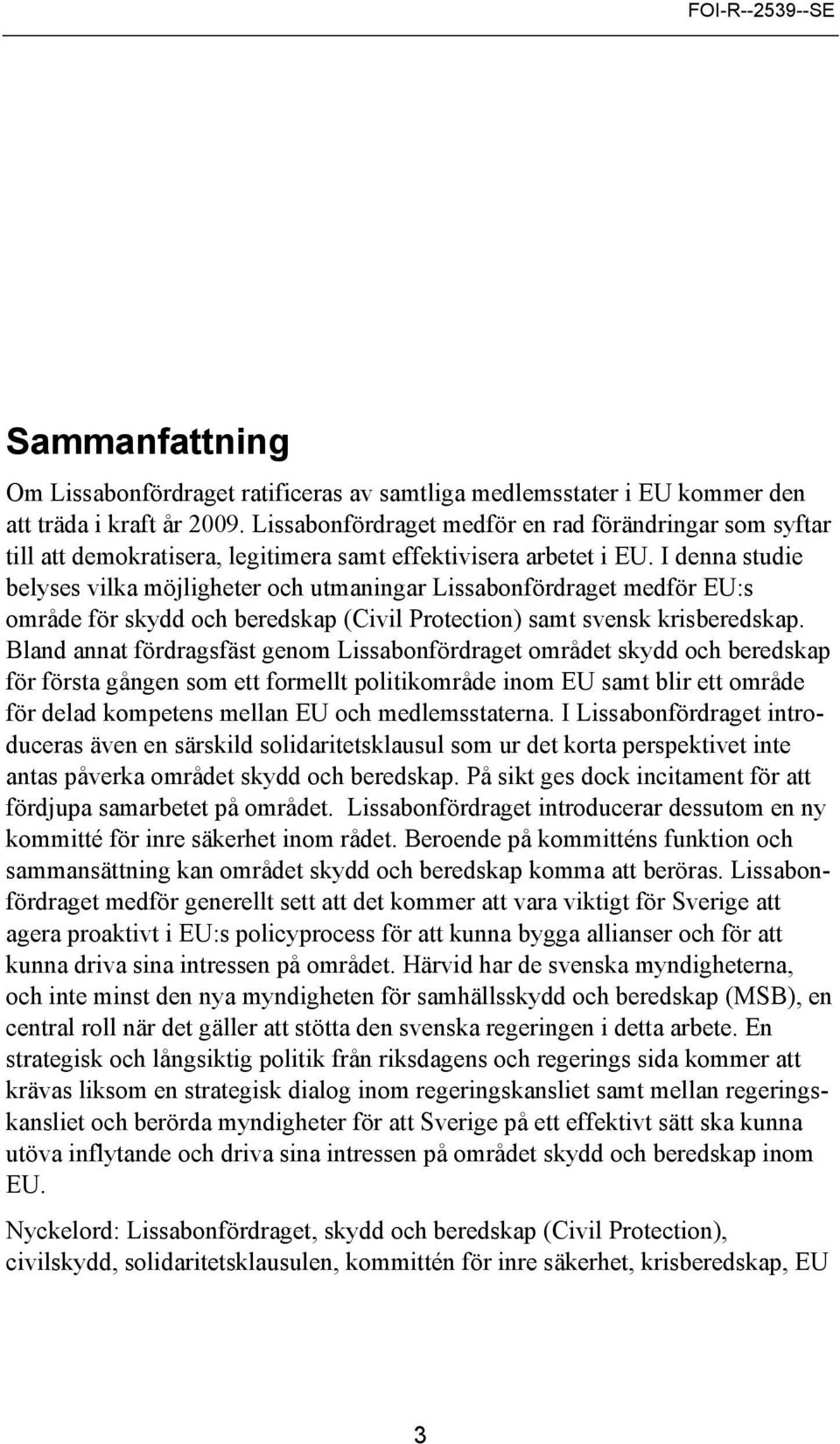 I denna studie belyses vilka möjligheter och utmaningar Lissabonfördraget medför EU:s område för skydd och beredskap (Civil Protection) samt svensk krisberedskap.