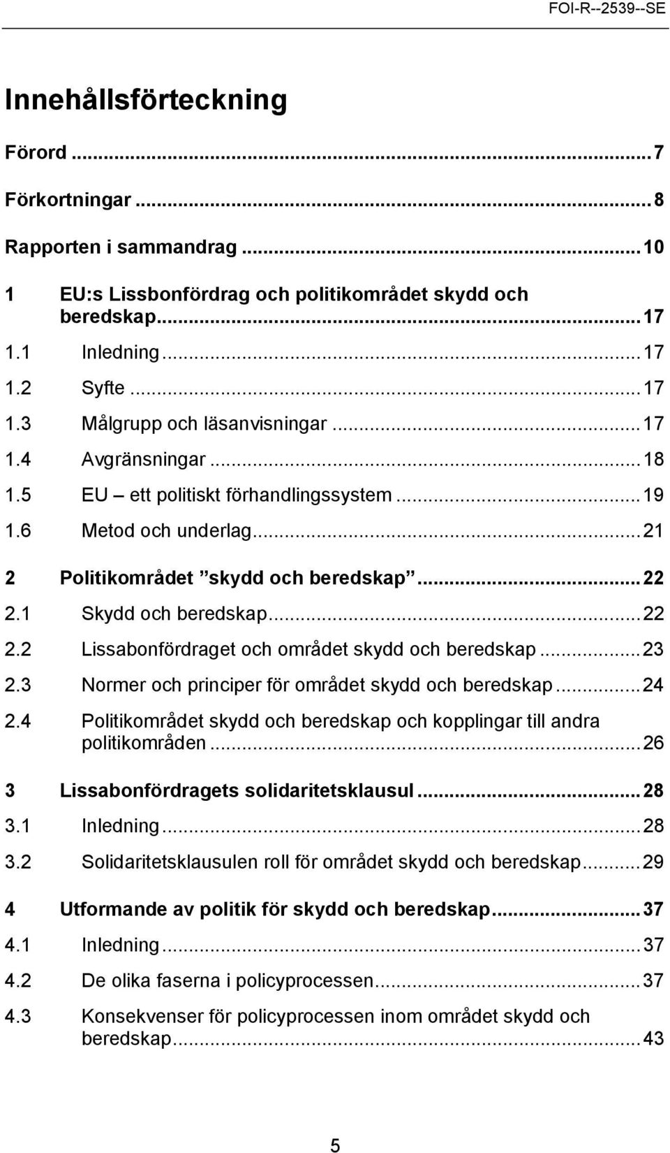 ..23 2.3 Normer och principer för området skydd och beredskap...24 2.4 Politikområdet skydd och beredskap och kopplingar till andra politikområden...26 3 Lissabonfördragets solidaritetsklausul...28 3.