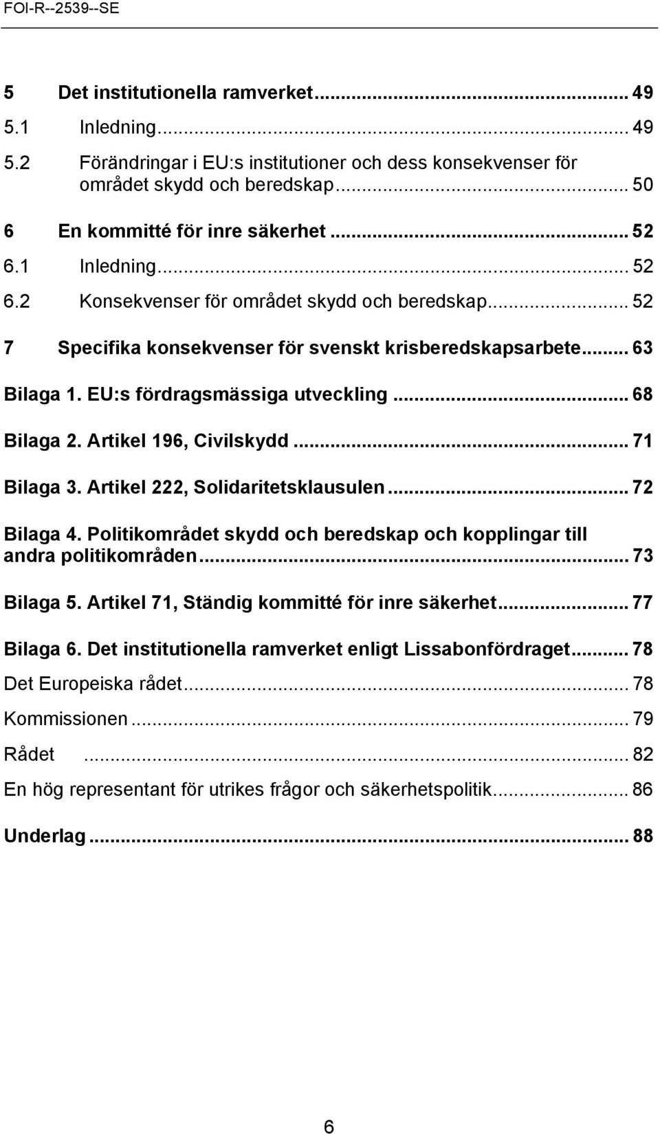 Artikel 196, Civilskydd... 71 Bilaga 3. Artikel 222, Solidaritetsklausulen... 72 Bilaga 4. Politikområdet skydd och beredskap och kopplingar till andra politikområden... 73 Bilaga 5.