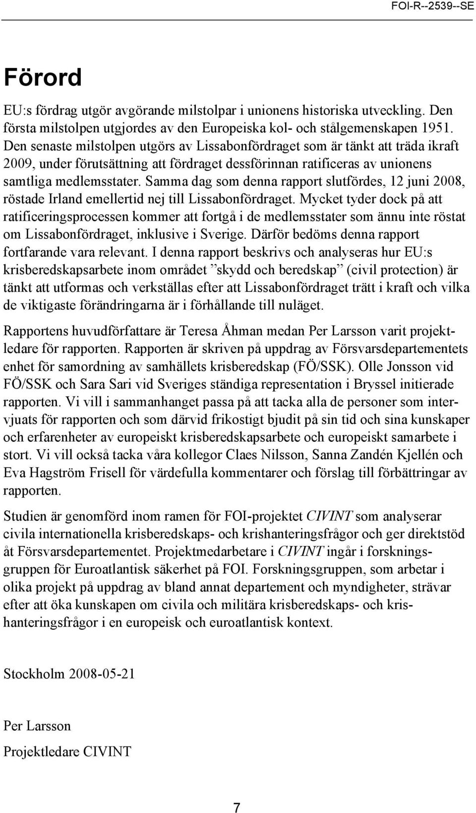 Samma dag som denna rapport slutfördes, 12 juni 2008, röstade Irland emellertid nej till Lissabonfördraget.