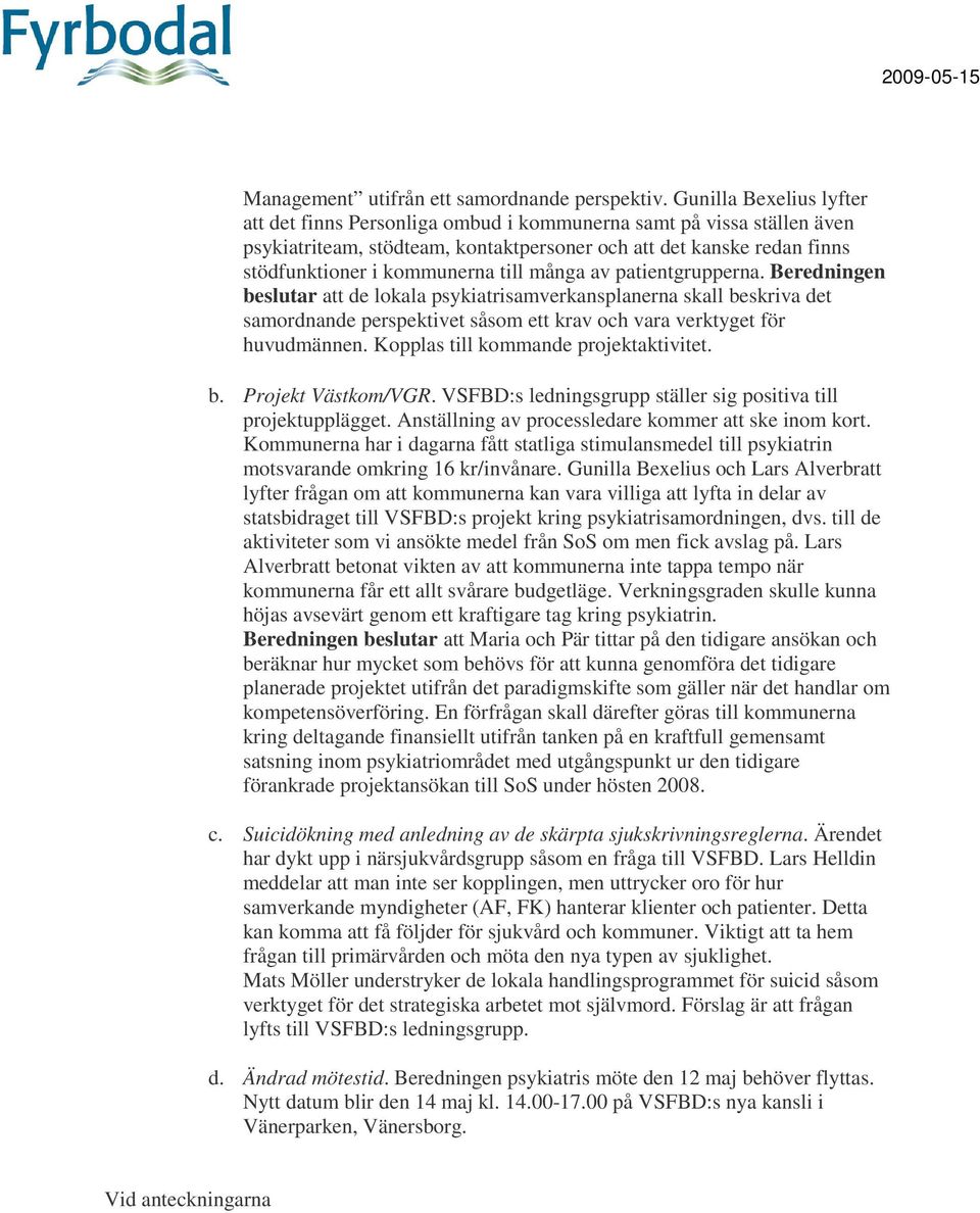 många av patientgrupperna. Beredningen beslutar att de lokala psykiatrisamverkansplanerna skall beskriva det samordnande perspektivet såsom ett krav och vara verktyget för huvudmännen.