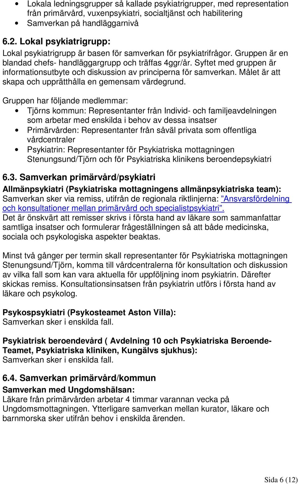 Syftet med gruppen är informationsutbyte och diskussion av principerna för samverkan. Målet är att skapa och upprätthålla en gemensam värdegrund.