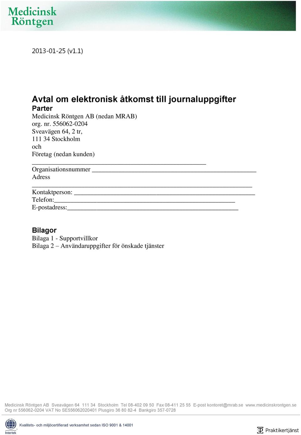 Supportvillkor Bilaga 2 Användaruppgifter för önskade tjänster Medicinsk Röntgen AB Sveavägen 64 111 34 Stockholm Tel 08-402 09 50 Fax 08-411 25 55