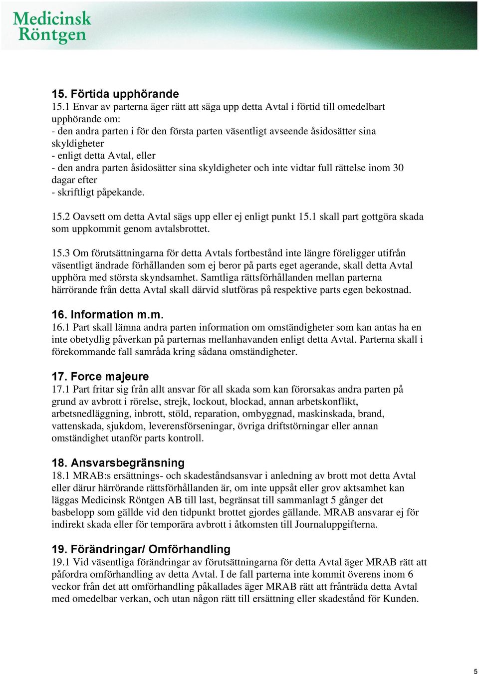 detta Avtal, eller - den andra parten åsidosätter sina skyldigheter och inte vidtar full rättelse inom 30 dagar efter - skriftligt påpekande. 15.