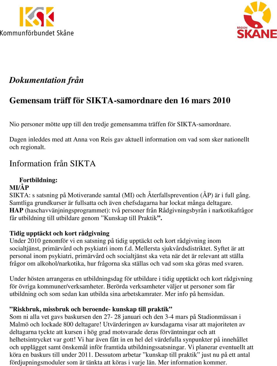 Information från SIKTA Fortbildning: MI/ÅP SIKTA: s satsning på Motiverande samtal (MI) och Återfallsprevention (ÅP) är i full gång.