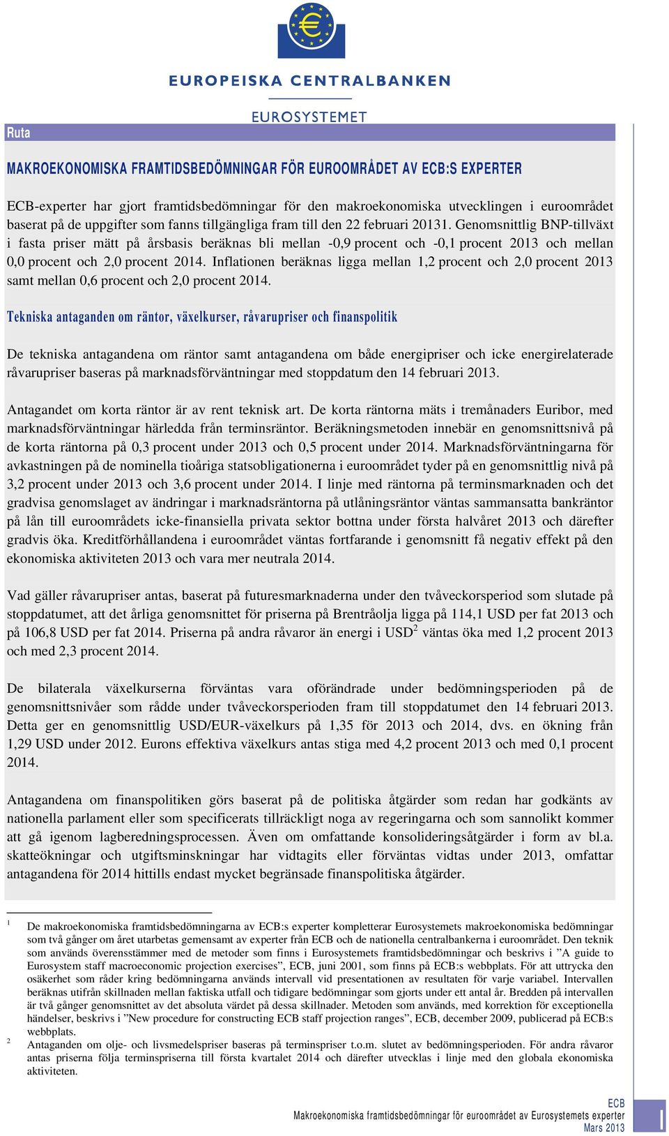 Genomsnittlig BNP-tillväxt i fasta priser mätt på årsbasis beräknas bli mellan -0,9 procent och -0,1 procent 2013 och mellan 0,0 procent och 2,0 procent 2014.