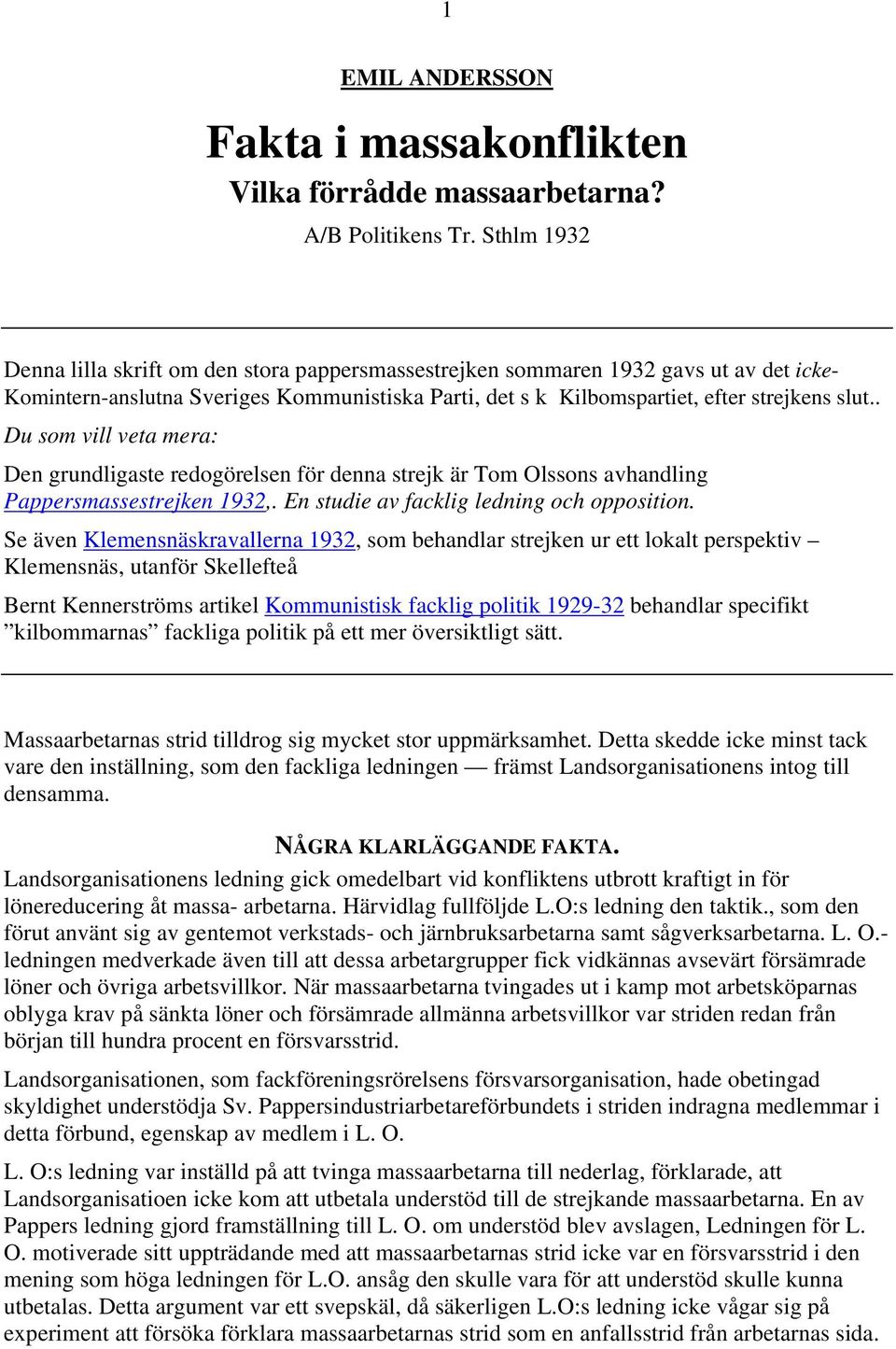 . Du som vill veta mera: Den grundligaste redogörelsen för denna strejk är Tom Olssons avhandling Pappersmassestrejken 1932,. En studie av facklig ledning och opposition.