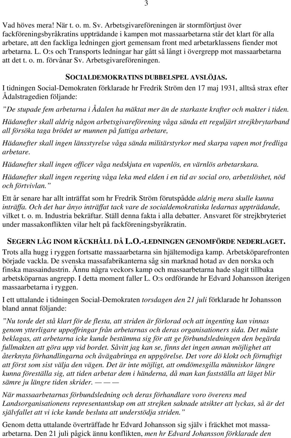 arbetarklassens fiender mot arbetarna. L. O:s och Transports ledningar har gått så långt i övergrepp mot massaarbetarna att det t. o. m. förvånar Sv. Arbetsgivareföreningen.