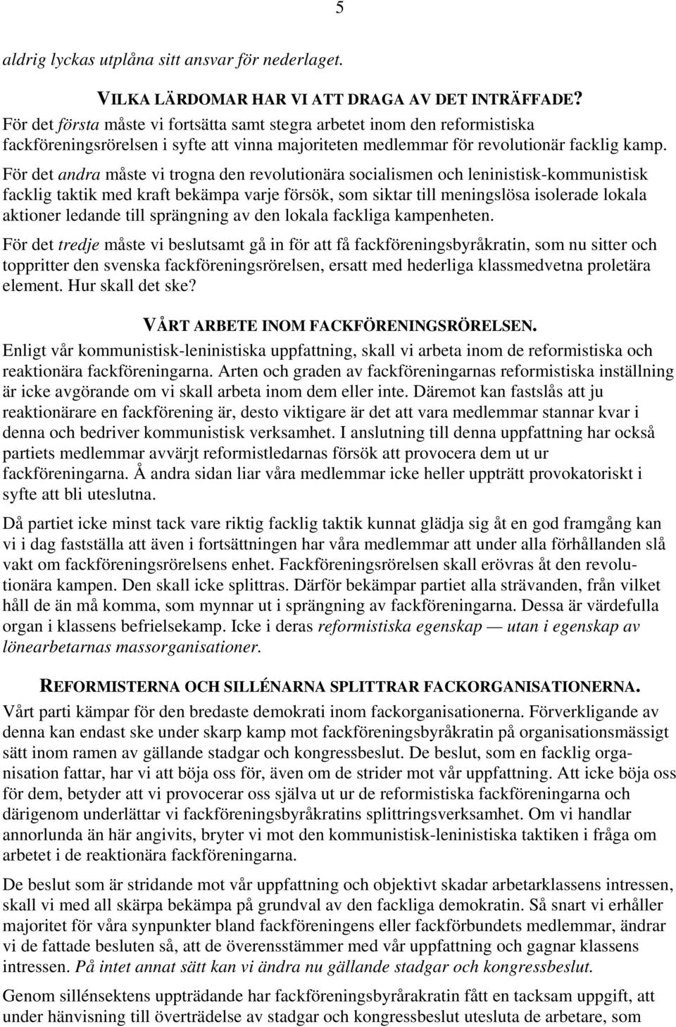 För det andra måste vi trogna den revolutionära socialismen och leninistisk-kommunistisk facklig taktik med kraft bekämpa varje försök, som siktar till meningslösa isolerade lokala aktioner ledande