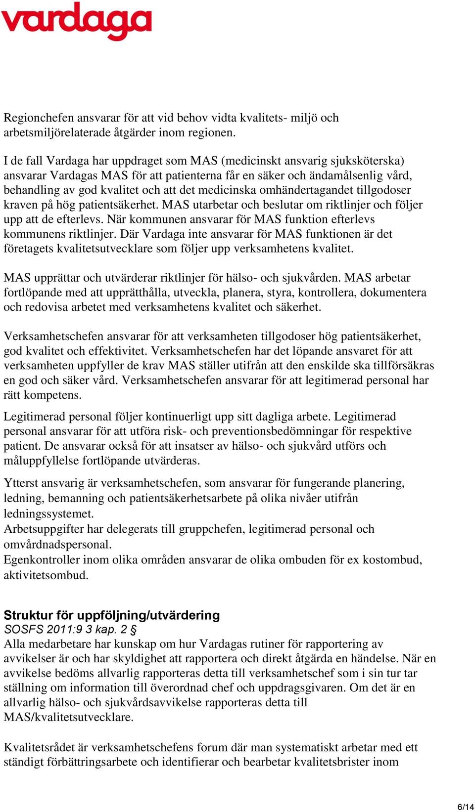 medicinska omhändertagandet tillgodoser kraven på hög patientsäkerhet. MAS utarbetar och beslutar om riktlinjer och följer upp att de efterlevs.