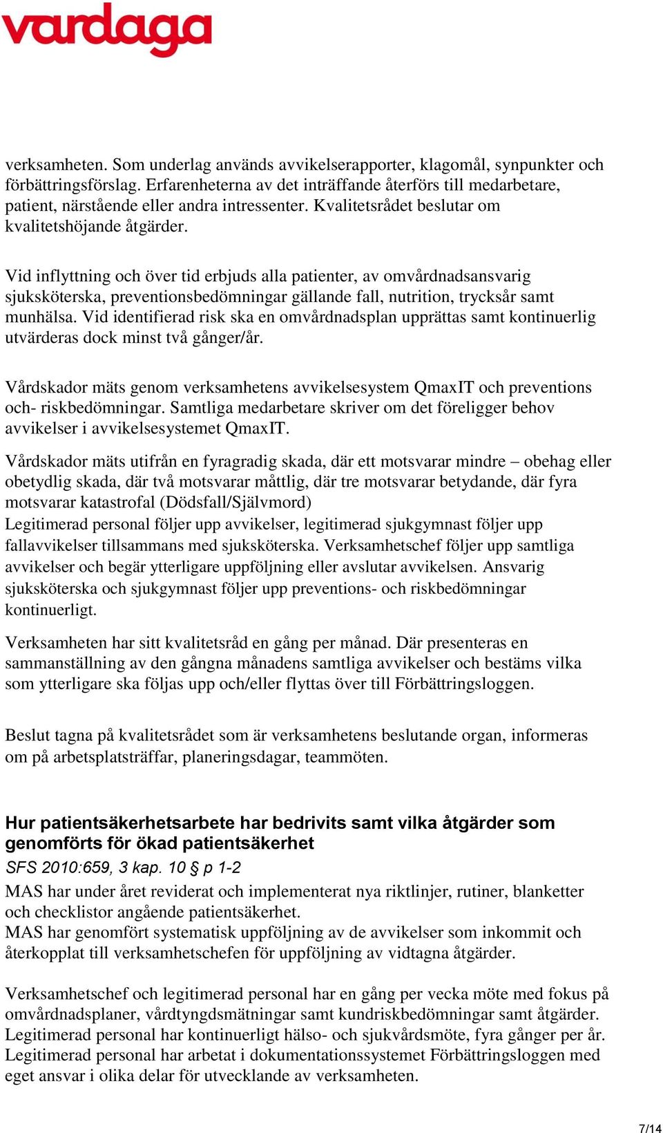 Vid inflyttning och över tid erbjuds alla patienter, av omvårdnadsansvarig sjuksköterska, preventionsbedömningar gällande fall, nutrition, trycksår samt munhälsa.