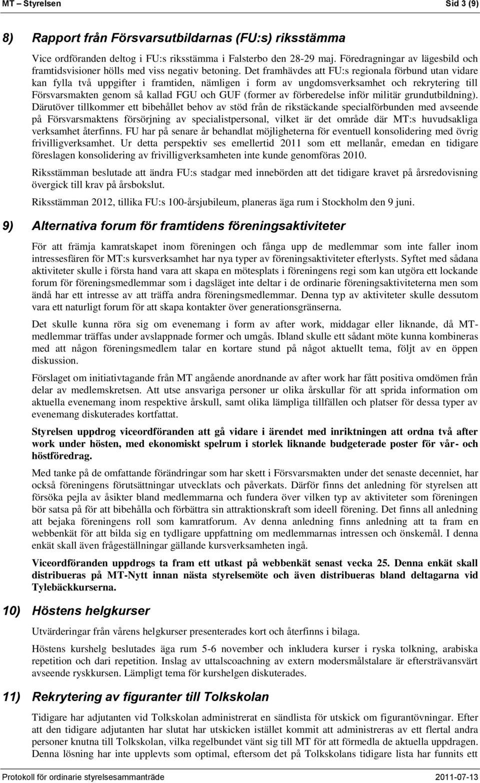 Det framhävdes att FU:s regionala förbund utan vidare kan fylla två uppgifter i framtiden, nämligen i form av ungdomsverksamhet och rekrytering till Försvarsmakten genom så kallad FGU och GUF (former