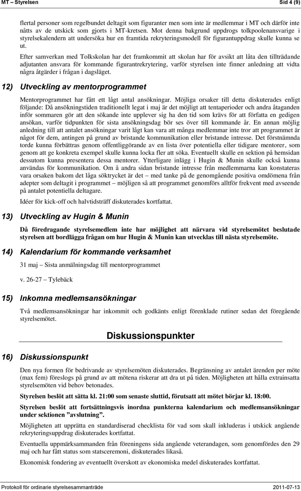 Efter samverkan med Tolkskolan har det framkommit att skolan har för avsikt att låta den tillträdande adjutanten ansvara för kommande figurantrekrytering, varför styrelsen inte finner anledning att