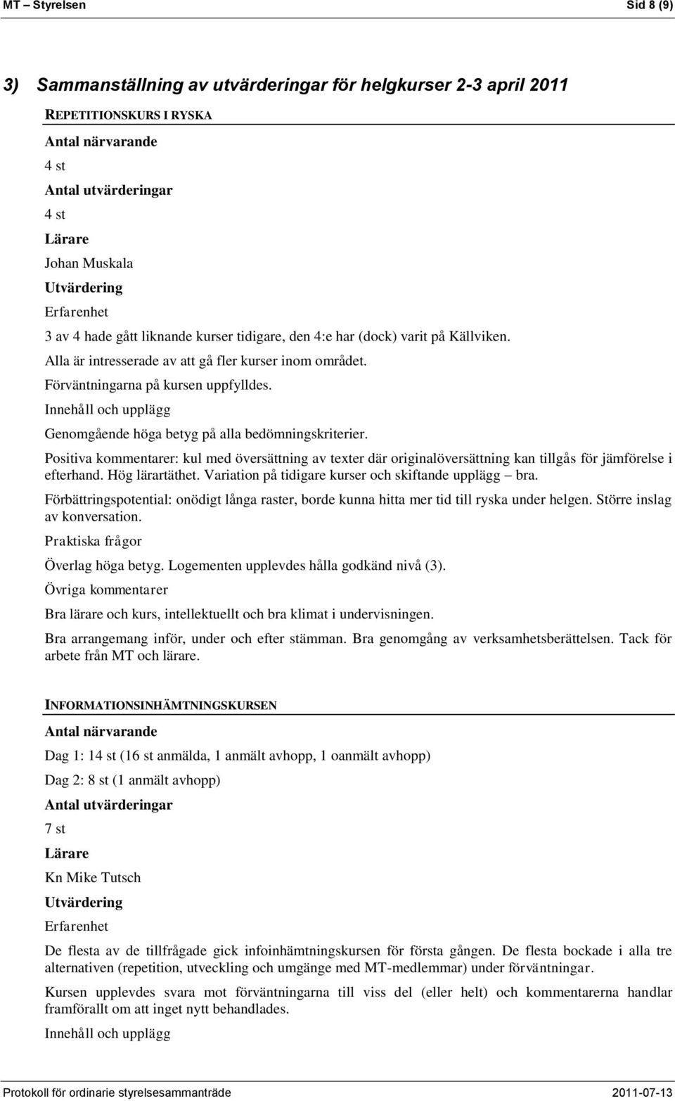 Innehåll och upplägg Genomgående höga betyg på alla bedömningskriterier. Positiva kommentarer: kul med översättning av texter där originalöversättning kan tillgås för jämförelse i efterhand.