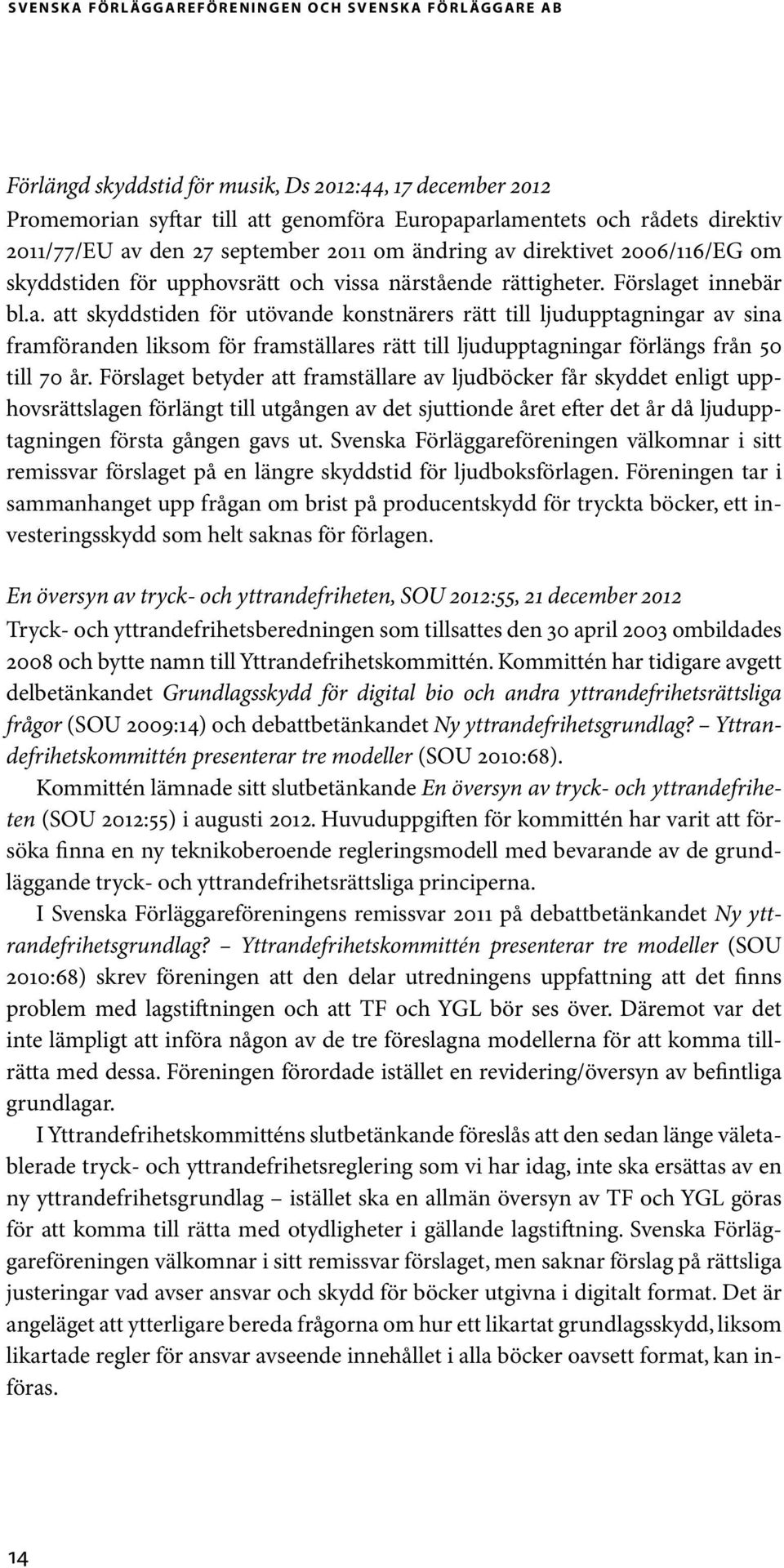 Förslaget betyder att framställare av ljudböcker får skyddet enligt upphovsrättslagen förlängt till utgången av det sjuttionde året efter det år då ljudupptagningen första gången gavs ut.