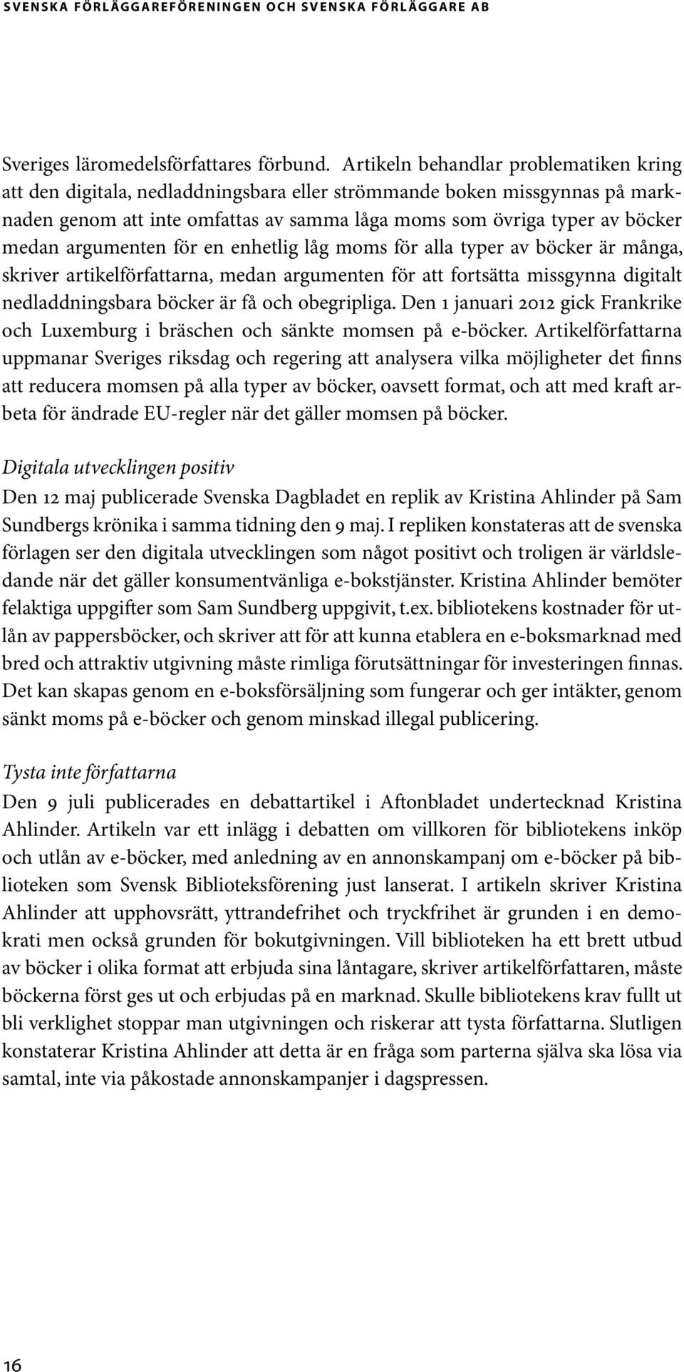 argumenten för en enhetlig låg moms för alla typer av böcker är många, skriver artikelförfattarna, medan argumenten för att fortsätta missgynna digitalt nedladdningsbara böcker är få och obegripliga.