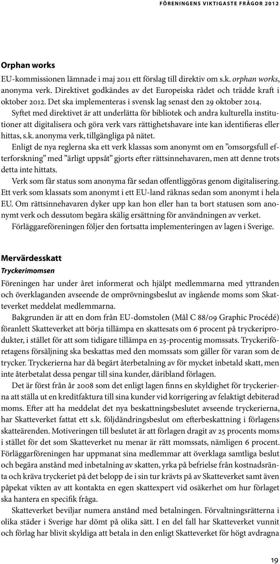 Syftet med direktivet är att underlätta för bibliotek och andra kulturella institutioner att digitalisera och göra verk vars rättighetshavare inte kan identifieras eller hittas, s.k. anonyma verk, tillgängliga på nätet.