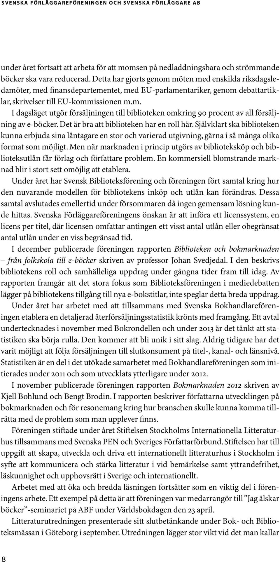 Det är bra att biblioteken har en roll här. Självklart ska biblioteken kunna erbjuda sina låntagare en stor och varierad utgivning, gärna i så många olika format som möjligt.