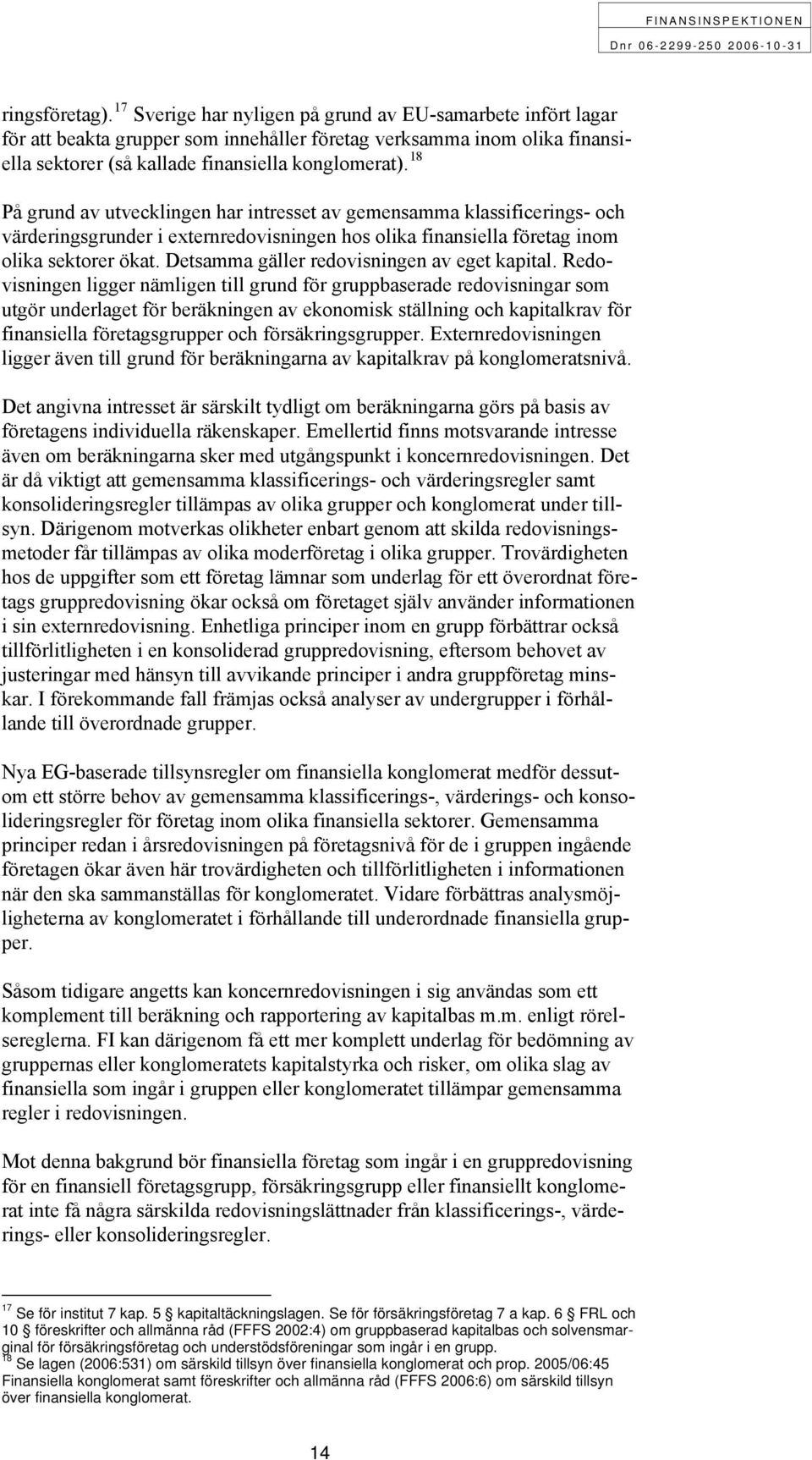 18 På grund av utvecklingen har intresset av gemensamma klassificerings- och värderingsgrunder i externredovisningen hos olika finansiella företag inom olika sektorer ökat.