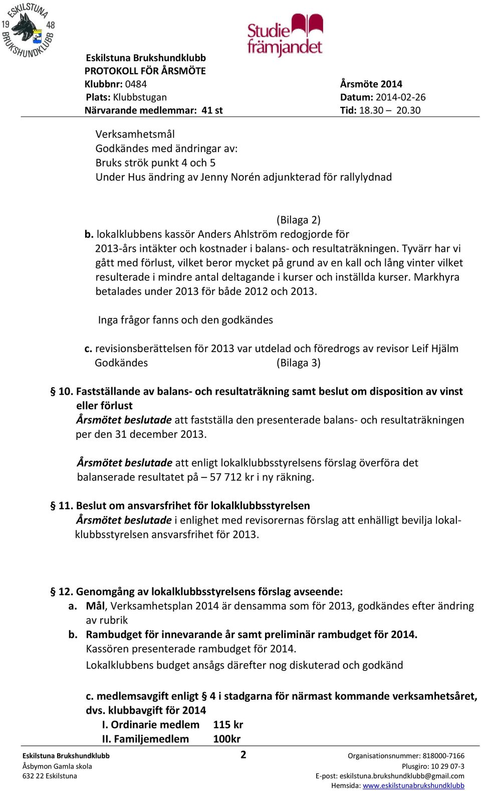 Tyvärr har vi gått med förlust, vilket beror mycket på grund av en kall och lång vinter vilket resulterade i mindre antal deltagande i kurser och inställda kurser.