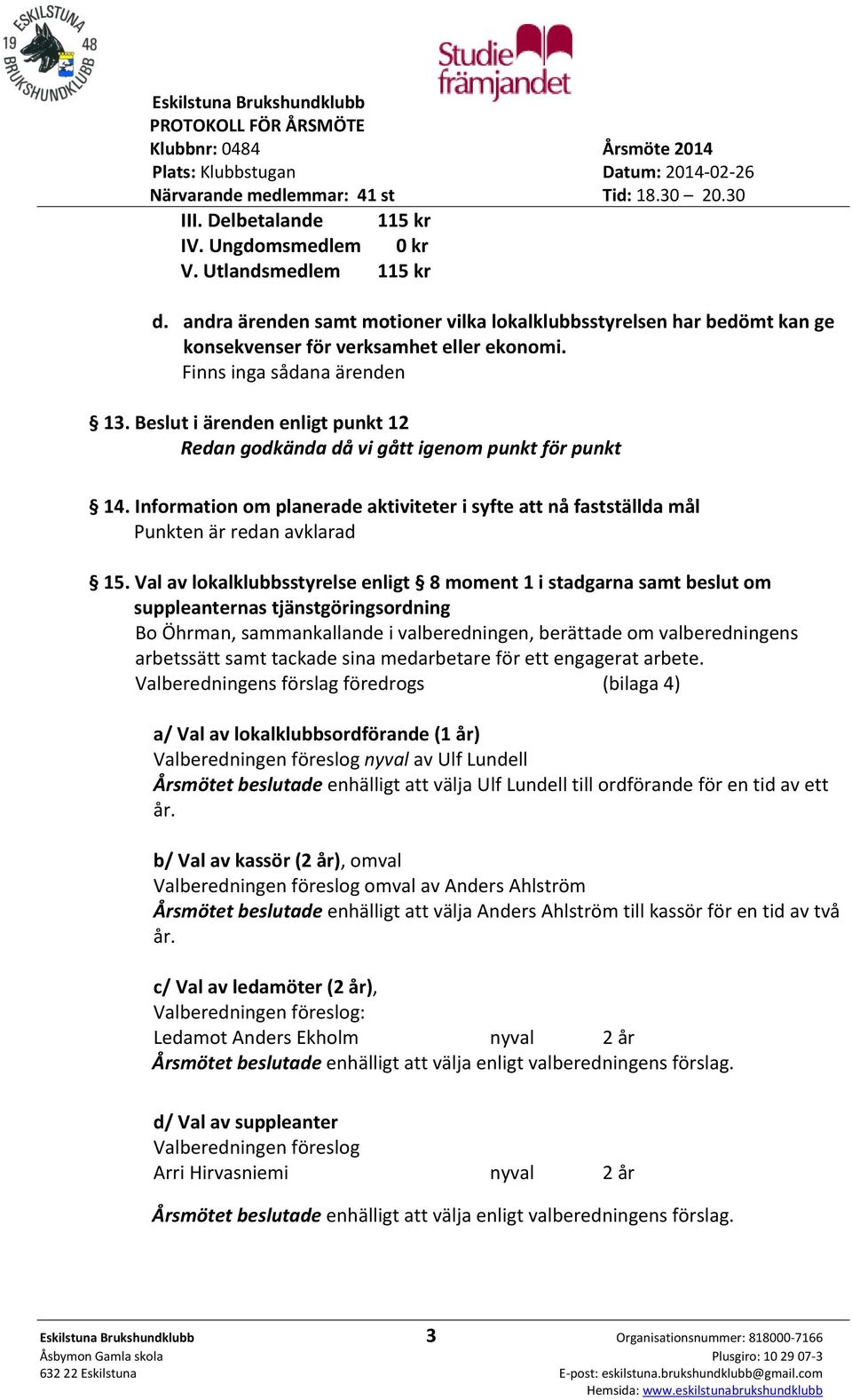 Information om planerade aktiviteter i syfte att nå fastställda mål Punkten är redan avklarad 15.