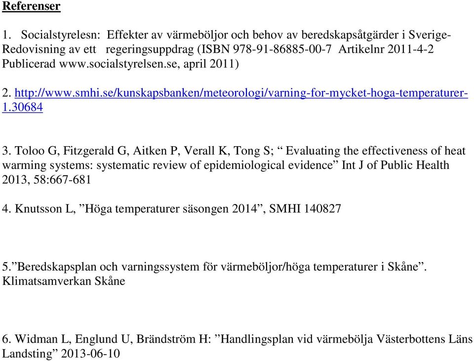 Toloo G, Fitzgerald G, Aitken P, Verall K, Tong S; Evaluating the effectiveness of heat warming systems: systematic review of epidemiological evidence Int J of Public Health 2013, 58:667-681 4.