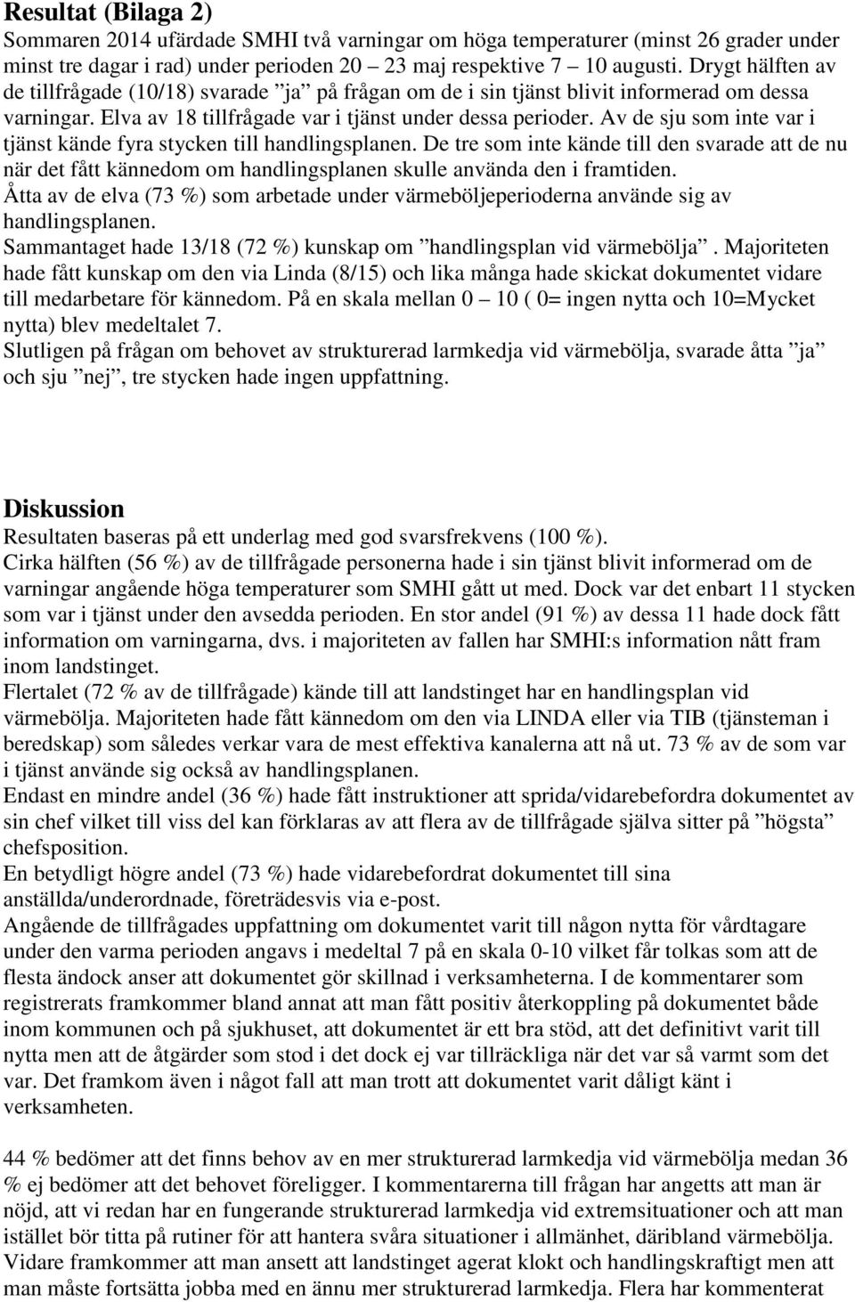 Av de sju som inte var i tjänst kände fyra stycken till handlingsplanen. De tre som inte kände till den svarade att de nu när det fått kännedom om handlingsplanen skulle använda den i framtiden.